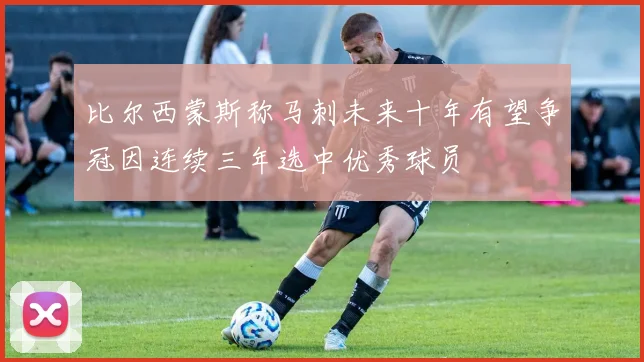 比尔西蒙斯称马刺未来十年有望争冠因连续三年选中优秀球员